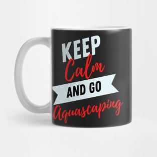 keep calm and go Aquascaping funny for Aquarium loves aquascaper Mug